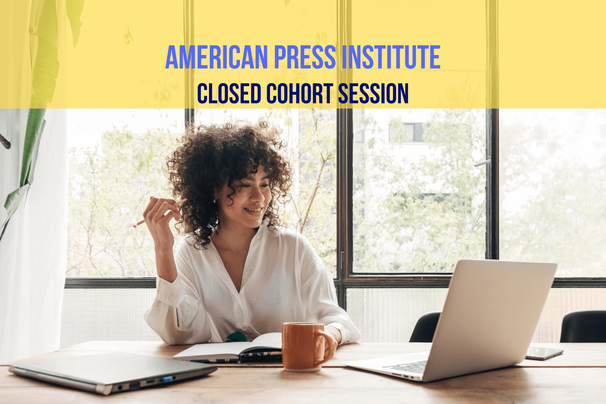 Image of mixed race woman looking at a laptop with the yellow banner with text American Press Institute Closed Cohort Workshop